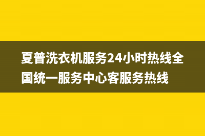 夏普洗衣机服务24小时热线全国统一服务中心客服务热线