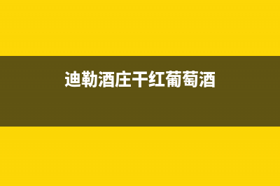 迪勒（DILE）油烟机客服电话2023已更新(2023/更新)(迪勒酒庄干红葡萄酒)