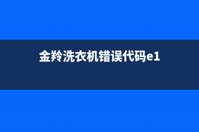 金羚洗衣机e1代码(金羚洗衣机错误代码e1)