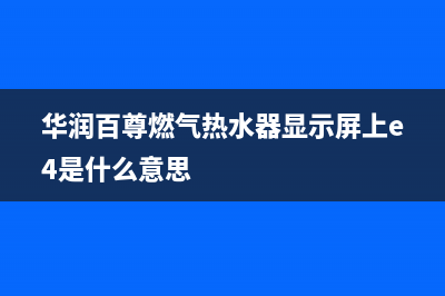 华润热水器故障ee(华润百尊燃气热水器显示屏上e4是什么意思)