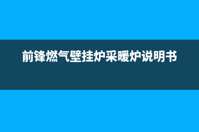 前锋燃气壁挂炉e2故障排除(前锋燃气壁挂炉采暖炉说明书)