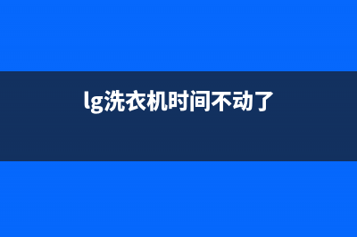 LG洗衣机24小时人工服务售后服务网点服务预约(lg洗衣机时间不动了)