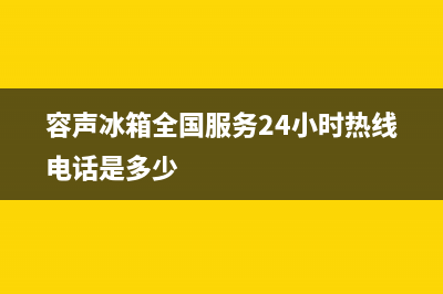 容声冰箱全国服务电话号码(网点/资讯)(容声冰箱全国服务24小时热线电话是多少)