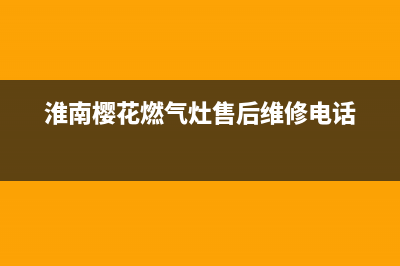 淮南樱花燃气灶全国24小时服务热线2023已更新(400)(淮南樱花燃气灶售后维修电话)