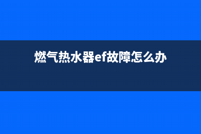 燃气热水器ef故障(燃气热水器ef故障怎么办)