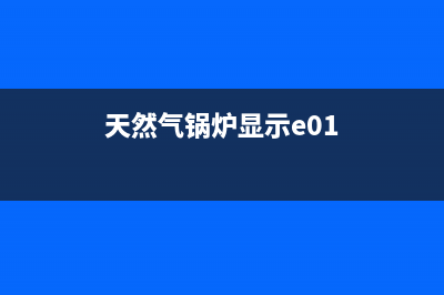 天然气锅炉e7故障是什么意思(天然气锅炉显示e01)