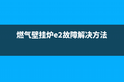 燃气壁挂炉E2故障里面有声响(燃气壁挂炉e2故障解决方法)