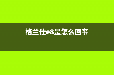 格兰仕出现e8格兰仕空调e8故障(格兰仕e8是怎么回事)