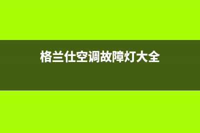 格兰仕空调故障代码大全E18(格兰仕空调故障灯大全)