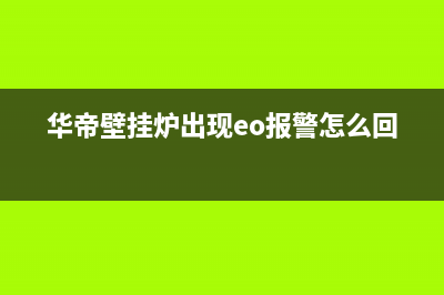 华帝壁挂炉出现e2是什么故障(华帝壁挂炉出现eo报警怎么回事)