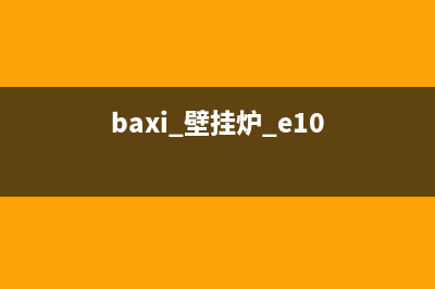 baxi壁挂炉e10故障(baxi 壁挂炉 e10)