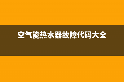 空气能热水器故障e1怎么解决(空气能热水器故障代码大全)