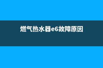 燃气热水器e6故障(燃气热水器e6故障原因)