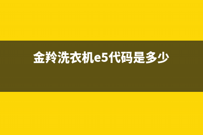 金羚洗衣机E5代码(金羚洗衣机e5代码是多少)