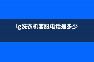 LG洗衣机客服电话号码全国统一客户服务热线400(lg洗衣机客服电话是多少)