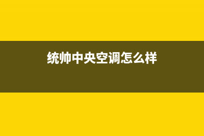 统帅中央空调维修电话号码是多少(统帅中央空调怎么样)