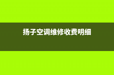 扬子空调维修上门服务电话号码(扬子空调维修收费明细)