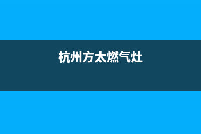 萧山方太灶具服务电话24小时(杭州方太燃气灶)