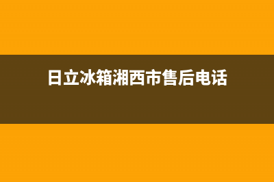 日立冰箱湘西市区上门服务电话号码2023(已更新)(日立冰箱湘西市售后电话)