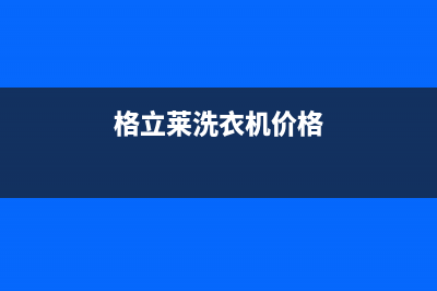 格骊美翟洗衣机24小时服务电话全国统一总部400电话(格立莱洗衣机价格)