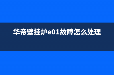 华帝壁挂炉e0故障原因(华帝壁挂炉e01故障怎么处理)