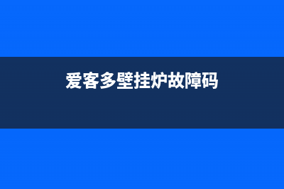 爱客多壁挂炉故障码E4(爱客多壁挂炉故障码)