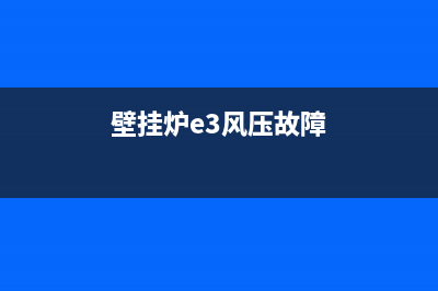 壁挂炉e3风压故障怎么解决(壁挂炉e3风压故障)