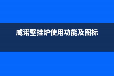 威诺壁挂炉e2故障如何消除(威诺壁挂炉使用功能及图标)