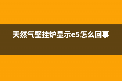 天然气壁挂炉显示e7故障代码(天然气壁挂炉显示e5怎么回事)