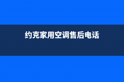 仙桃约克空调售后电话24小时人工电话(约克家用空调售后电话)