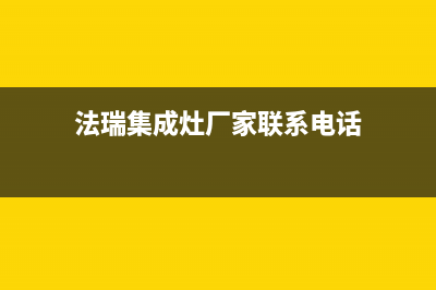 法瑞集成灶厂家维修售后服务已更新(法瑞集成灶厂家联系电话)