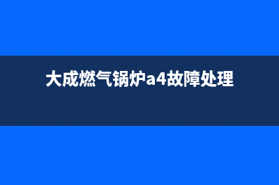 大成燃气锅炉E3故障(大成燃气锅炉a4故障处理)