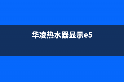 华凌热水器e5代码是什么意思(华凌热水器显示e5)