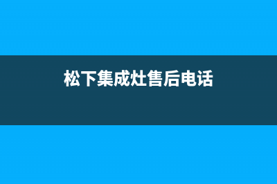 松下集成灶售后24h维修专线2023已更新（今日/资讯）(松下集成灶售后电话)