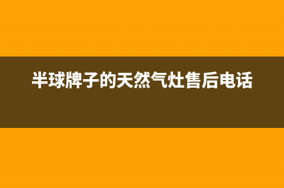 半球灶具服务24小时热线已更新(半球牌子的天然气灶售后电话)