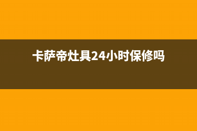 卡萨帝灶具24小时上门服务2023已更新(2023/更新)(卡萨帝灶具24小时保修吗)