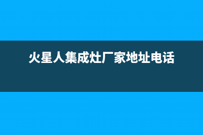 火星人集成灶厂家客服报修电话已更新(火星人集成灶厂家地址电话)