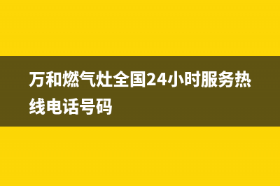 万和燃气灶全国售后电话2023已更新(总部400)(万和燃气灶全国24小时服务热线电话号码)