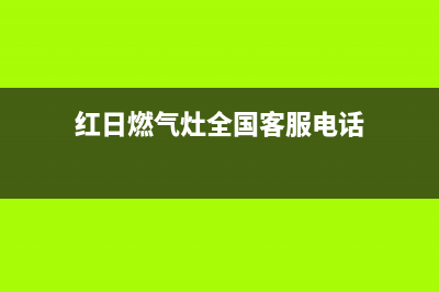 红日燃气灶服务24小时热线电话2023已更新(400)(红日燃气灶全国客服电话)