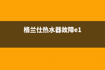 格兰仕热水器故障e5(格兰仕热水器故障e1)