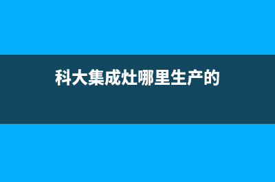 科大集成灶厂家统一人工客服在线咨询服务2023已更新(今日(科大集成灶哪里生产的)