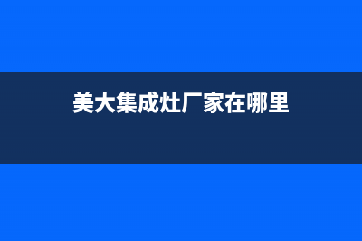 美大集成灶厂家统一维修服务24小时在线已更新(美大集成灶厂家在哪里)