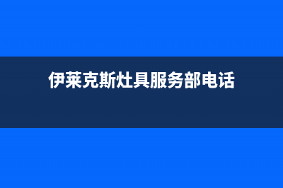 伊莱克斯灶具服务中心电话2023已更新(今日(伊莱克斯灶具服务部电话)