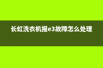 长虹洗衣机报e3故障代码(长虹洗衣机报e3故障怎么处理)