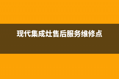 现代集成灶售后24h维修专线2023已更新(厂家400)(现代集成灶售后服务维修点)