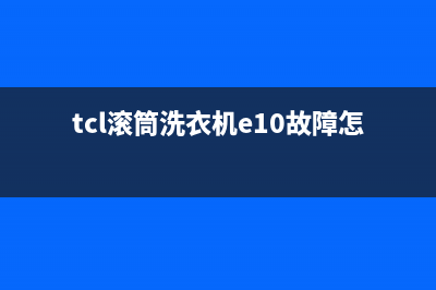 tcl滚筒洗衣机e1是什么故障代码(tcl滚筒洗衣机e10故障怎么修)