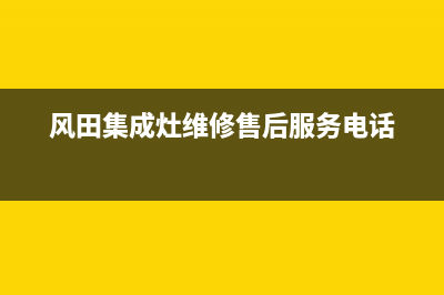 风田集成灶维修电话24小时人工电话2023已更新(今日(风田集成灶维修售后服务电话)