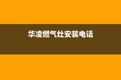 华凌燃气灶维修上门电话2023已更新(总部/更新)(华凌燃气灶安装电话)