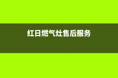 红日灶具400服务电话2023已更新(网点/电话)(红日燃气灶售后服务)