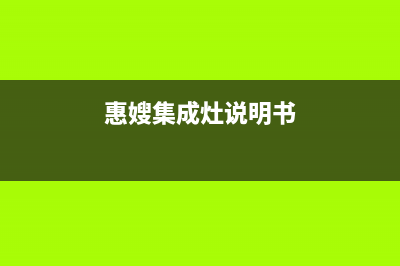 惠普生集成灶厂家服务网点查询2023已更新（最新(惠嫂集成灶说明书)